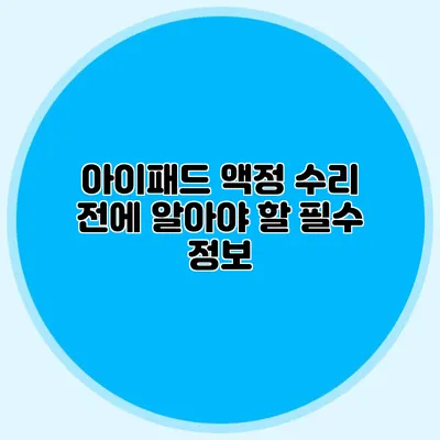 아이패드 액정 수리 전에 알아야 할 필수 정보
