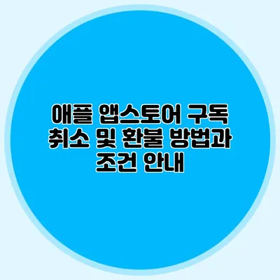 애플 앱스토어 구독 취소 및 환불 방법과 조건 안내