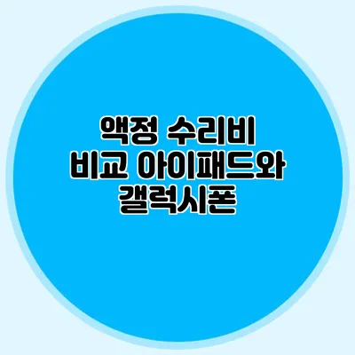 액정 수리비 비교: 아이패드와 갤럭시폰