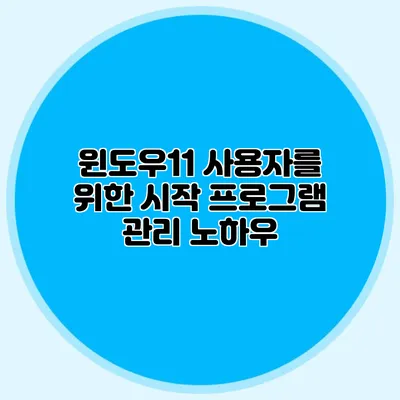 윈도우11 사용자를 위한 시작 프로그램 관리 노하우