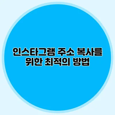 인스타그램 주소 복사를 위한 최적의 방법