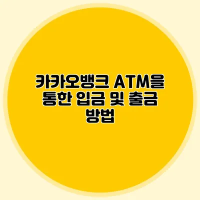 카카오뱅크 ATM을 통한 입금 및 출금 방법