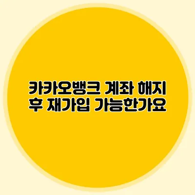 카카오뱅크 계좌 해지 후 재가입 가능한가요?
