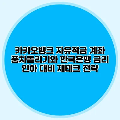 카카오뱅크 자유적금 계좌 풍차돌리기와 한국은행 금리 인하 대비 재테크 전략