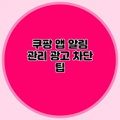 쿠팡 앱 알림 관리: 광고 차단 팁