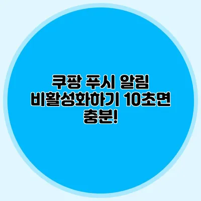 쿠팡 푸시 알림 비활성화하기: 10초면 충분!
