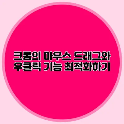 크롬의 마우스 드래그와 우클릭 기능 최적화하기