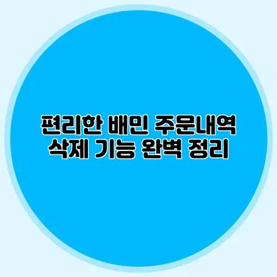 편리한 배민: 주문내역 삭제 기능 완벽 정리