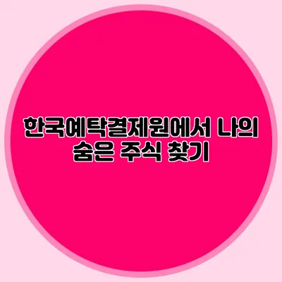 한국예탁결제원에서 나의 숨은 주식 찾기