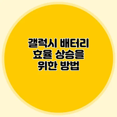 갤럭시 배터리 효율 상승을 위한 방법