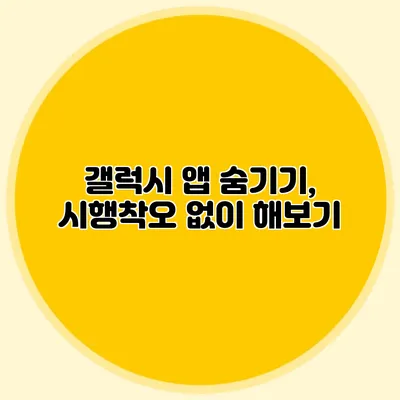 갤럭시 앱 숨기기, 시행착오 없이 해보기