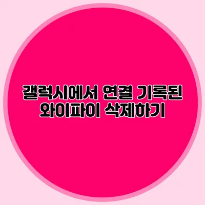 갤럭시에서 연결 기록된 와이파이 삭제하기