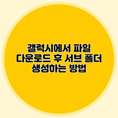 갤럭시에서 파일 다운로드 후 서브 폴더 생성하는 방법