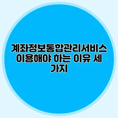 계좌정보통합관리서비스 이용해야 하는 이유 세 가지
