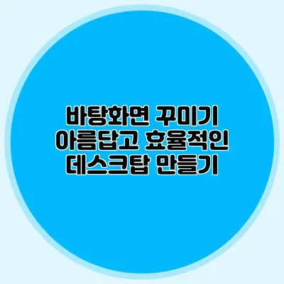바탕화면 꾸미기: 아름답고 효율적인 데스크탑 만들기