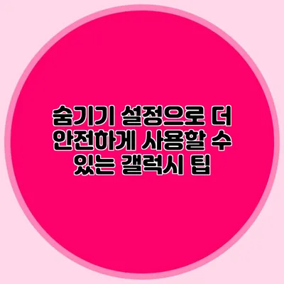 숨기기 설정으로 더 안전하게 사용할 수 있는 갤럭시 팁