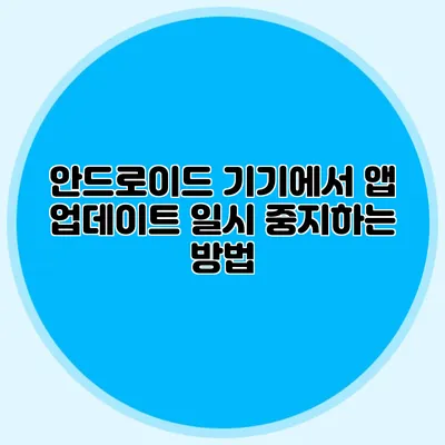 안드로이드 기기에서 앱 업데이트 일시 중지하는 방법