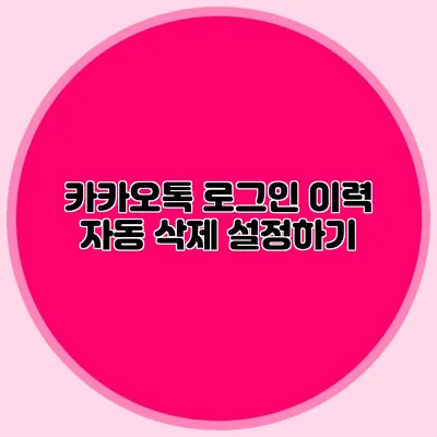 카카오톡 로그인 이력 자동 삭제 설정하기
