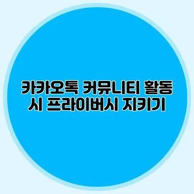 카카오톡 커뮤니티 활동 시 프라이버시 지키기