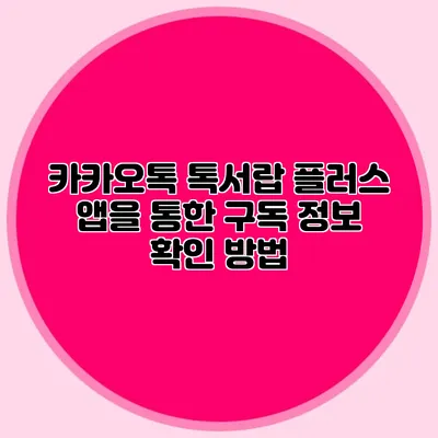 카카오톡 톡서랍 플러스 앱을 통한 구독 정보 확인 방법