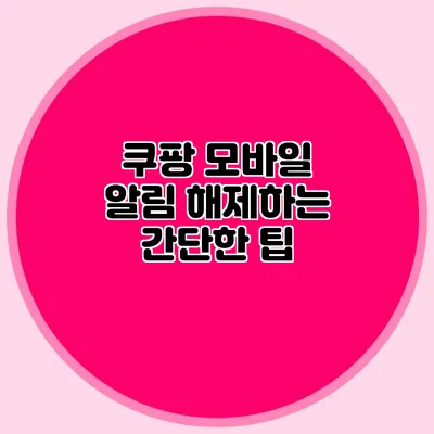 쿠팡 모바일 알림 해제하는 간단한 팁