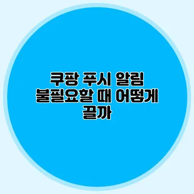 쿠팡 푸시 알림 불필요할 때 어떻게 끌까?